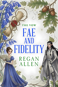 Cover for Fae and Fidelity, Book 1 in The Vow series of no spice fantasy romance by Regan Allen, showing a man dressed like a high elf and a Regency lady waving a fan with a border of wildflowers and oak leaves